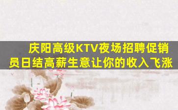 庆阳高级KTV夜场招聘促销员日结高薪生意让你的收入飞涨